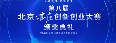 产业创新者齐聚亦庄·共同攀登全球科创至高点 第八届北京亦庄创新创业大赛圆满落幕