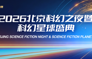 “2026北京科幻之夜暨科幻星球盛典”将于3月29日在首钢园启幕