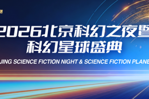“2026北京科幻之夜暨科幻星球盛典”将于3月29日在首钢园启幕